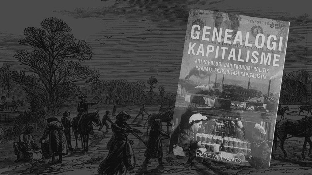 Genealogi Kapitalisme: Antropologi dan Ekonomi Politik Pranata Eksploitasi Kapitalistik [Resensi&nbsp;Buku]